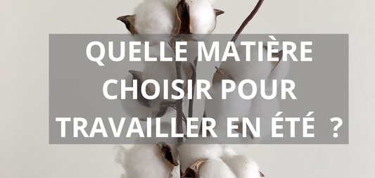 QUELLE MATIÈRE CHOISIR POUR TRAVAILLER EN ÉTÉ ?